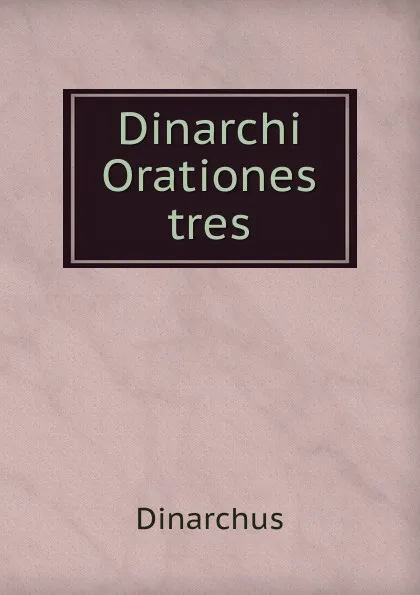 Обложка книги Dinarchi Orationes tres, Dinarchus