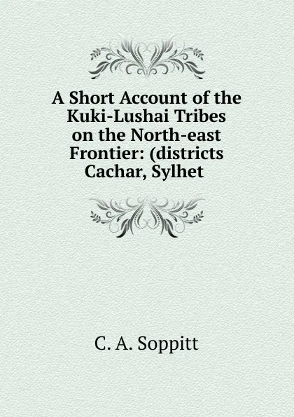 Обложка книги A Short Account of the Kuki-Lushai Tribes on the North-east Frontier, C.A. Soppitt