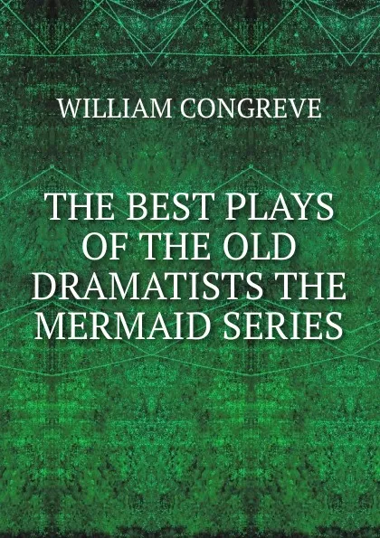 Обложка книги THE BEST PLAYS OF THE OLD DRAMATISTS THE MERMAID SERIES, William Congreve