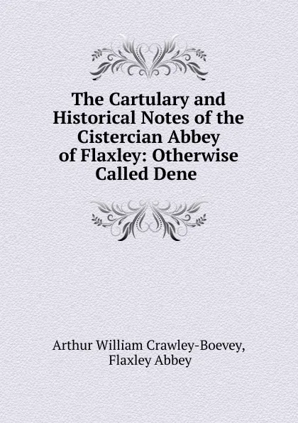 Обложка книги The Cartulary and Historical Notes of the Cistercian Abbey of Flaxley, Arthur William Crawley-Boevey