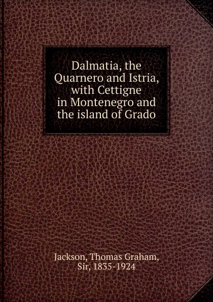 Обложка книги Dalmatia, the Quarnero and Istria, Jackson Thomas Graham