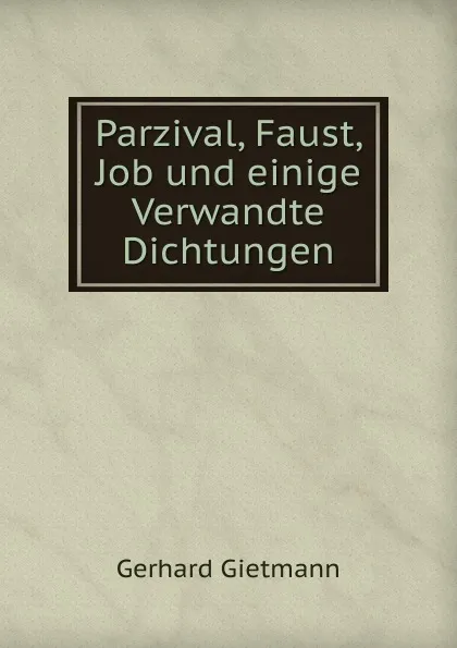 Обложка книги Parzival, Faust, Job und einige Verwandte Dichtungen, Gerhard Gietmann