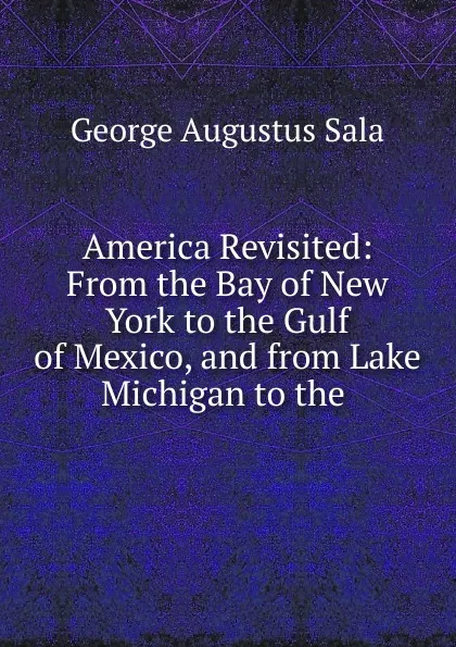 Обложка книги America Revisited, George Augustus Sala