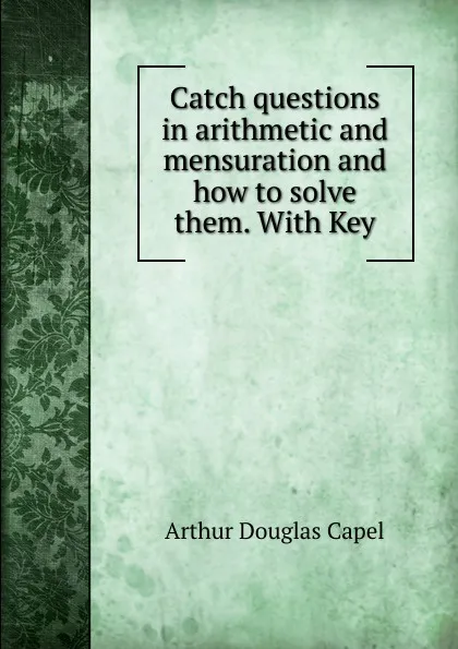 Обложка книги Catch questions in arithmetic and mensuration and how to solve them., Arthur Douglas Capel