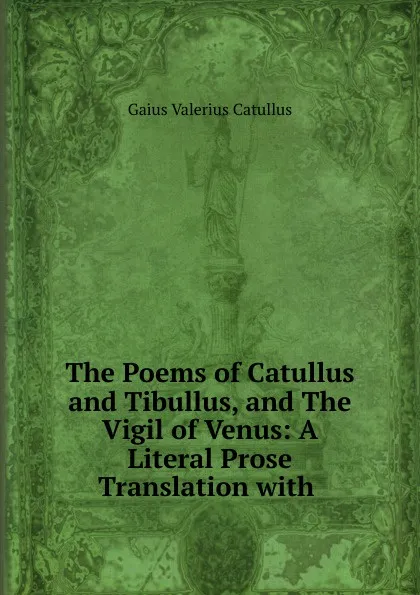 Обложка книги The Poems of Catullus and Tibullus, and The Vigil of Venus, Catullus Gaius Valerius