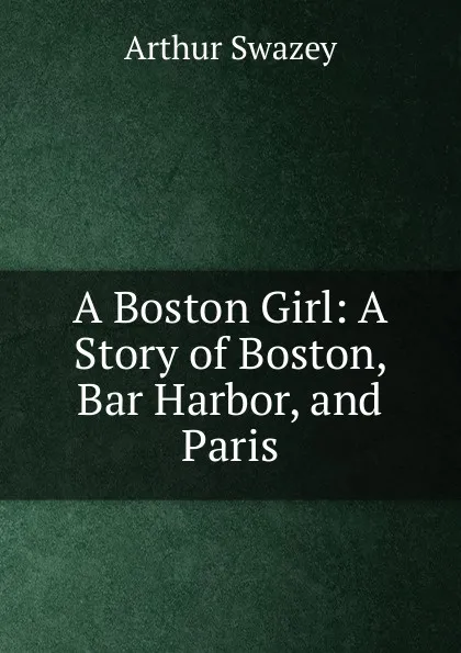 Обложка книги A Boston Girl, Arthur Swazey