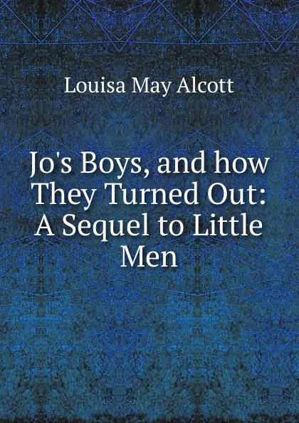 Обложка книги Jo.s Boys, and how They Turned Out, Alcott Louisa May