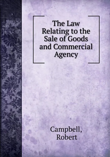 Обложка книги The Law Relating to the Sale of Goods and Commercial Agency, Robert Campbell