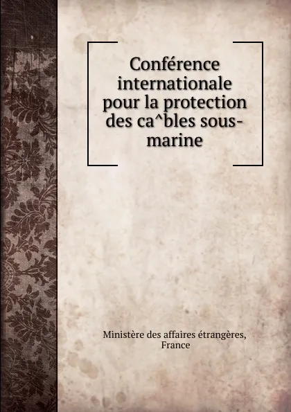 Обложка книги Conference internationale pour la protection des cables sous-marine, Ministère des affaires étrangères