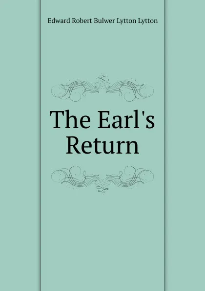 Обложка книги The Earl.s Return, Edward Robert Bulwer-Lytton