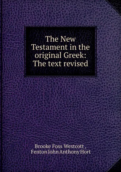 Обложка книги The New Testament in the original Greek, Westcott Brooke Foss