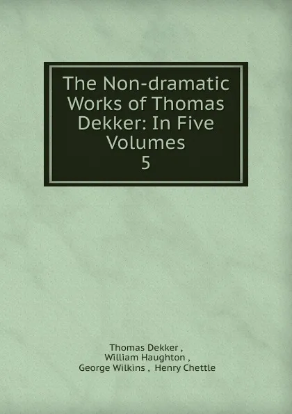 Обложка книги The Non-dramatic Works of Thomas Dekker, Thomas Dekker