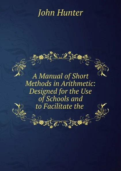 Обложка книги A Manual of Short Methods in Arithmetic, Hunter John