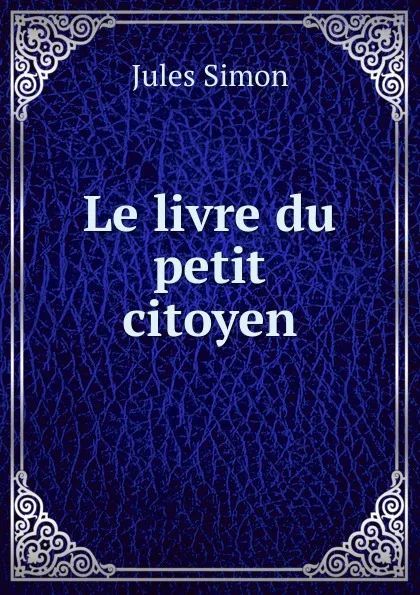 Обложка книги Le livre du petit citoyen, Jules Simon