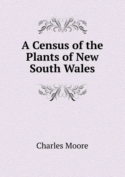 Обложка книги A Census of the Plants of New South Wales, Charles Moore