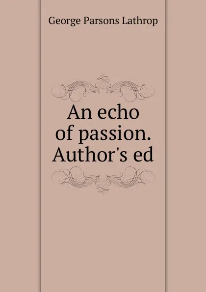 Обложка книги An echo of passion. Author.s ed, Lathrop George Parsons