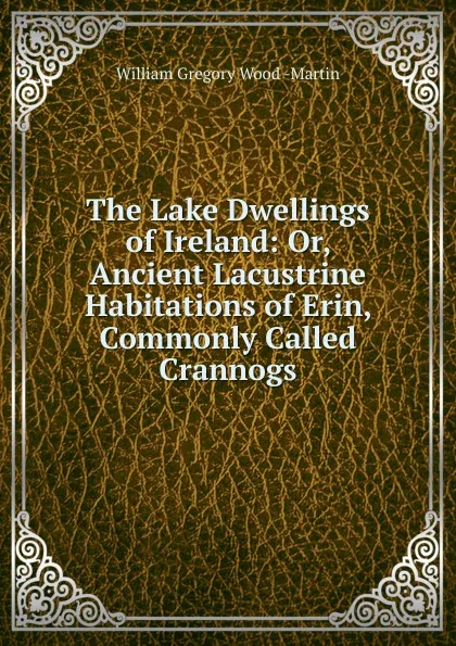 Обложка книги The Lake Dwellings of Ireland, William Gregory Wood Martin