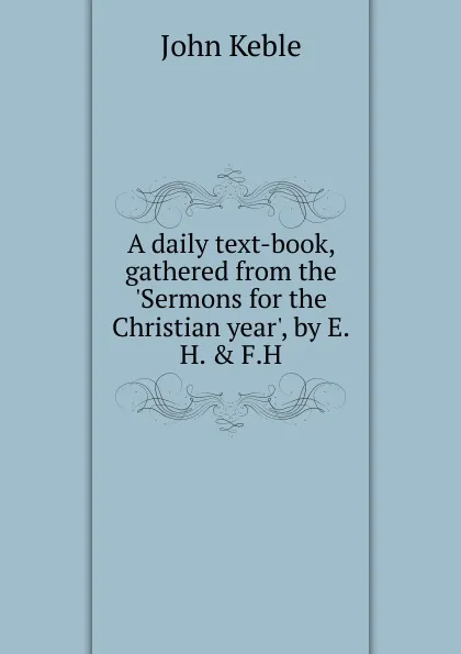 Обложка книги A daily text-book, gathered from the .Sermons for the Christian year., John Keble