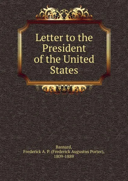 Обложка книги Letter to the President of the United States, Frederick Augustus Porter Barnard