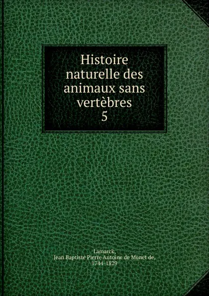 Обложка книги Histoire naturelle des animaux sans vertebres, Jean Baptiste P.A. de Monet de Lamarck