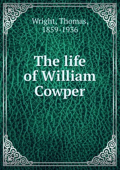 Обложка книги The life of William Cowper, Thomas Wright