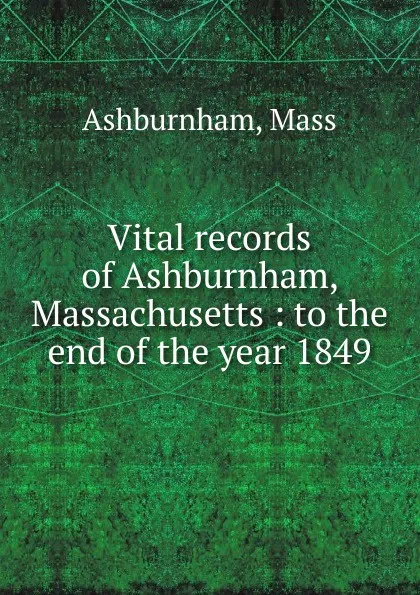 Обложка книги Vital records of Ashburnham, Massachusetts, Mass Ashburnham