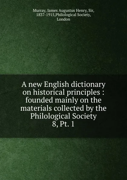 Обложка книги A new English dictionary on historical principles, James Augustus Henry Murray