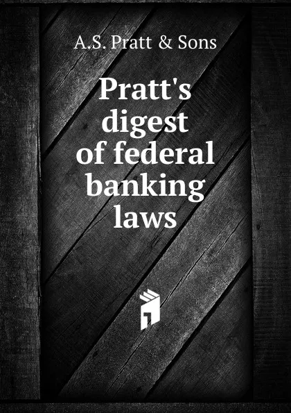 Обложка книги Pratt.s digest of federal banking laws, A.S. Pratt