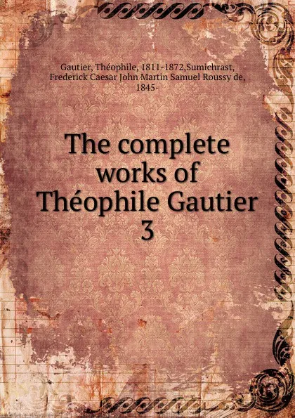 Обложка книги The complete works of Theophile Gautier, Théophile Gautier