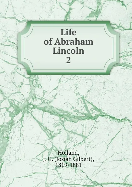 Обложка книги Life of Abraham Lincoln, J.G. Holland