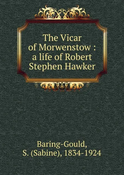 Обложка книги The Vicar of Morwenstow, S. Baring-Gould