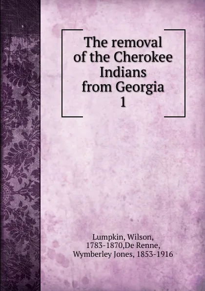 Обложка книги The removal of the Cherokee Indians from Georgia, Wilson Lumpkin