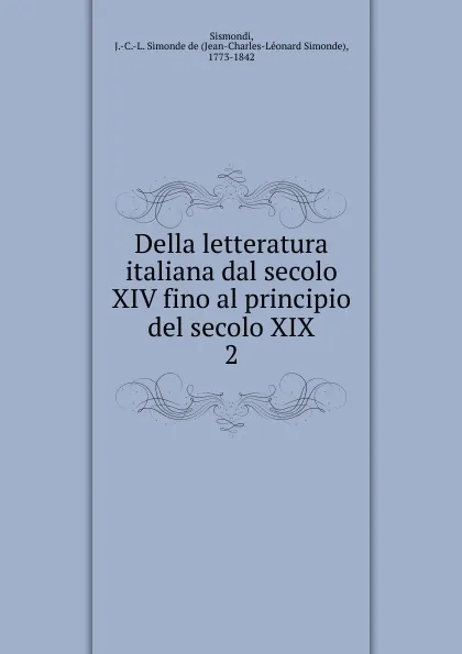 Обложка книги Della letteratura italiana dal secolo XIV fino al principio del secolo XIX, J. C. L. Simonde de Sismondi