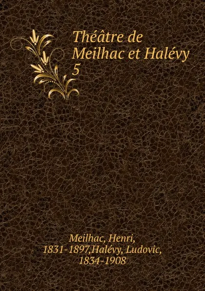 Обложка книги Theatre de Meilhac et Halevy, Henri Meilhac