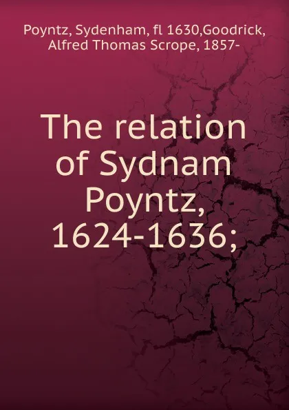Обложка книги The relation of Sydnam Poyntz, 1624-1636, Sydenham Poyntz