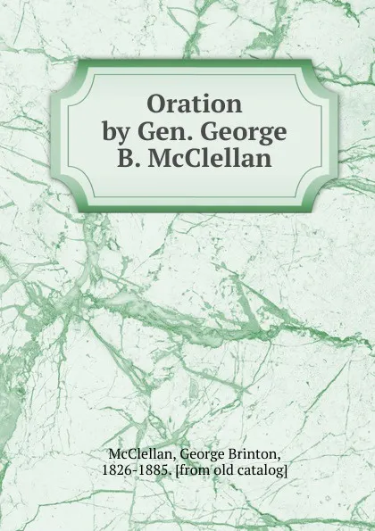 Обложка книги Oration by Gen. George B. McClellan, McClellan George Brinton