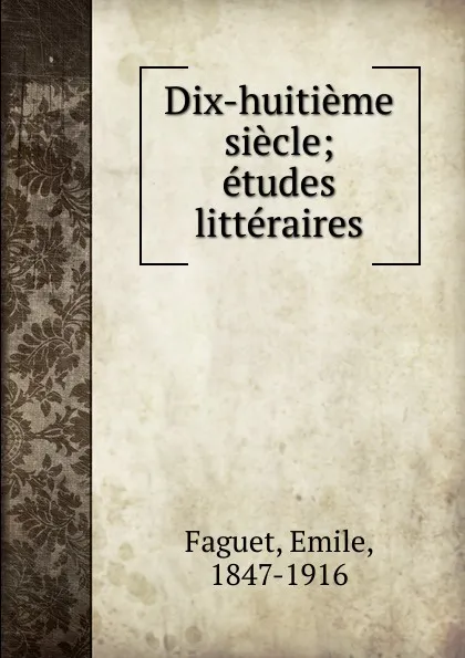 Обложка книги Dix-huitieme siecle, Emile Faguet