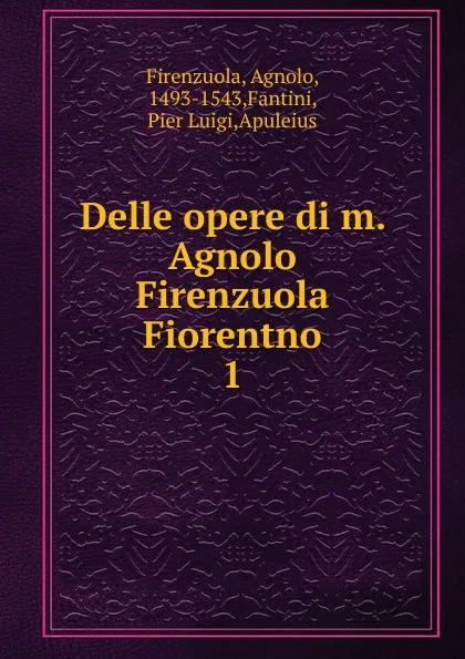Обложка книги Delle opere di m. Agnolo Firenzuola Fiorentno, Agnolo Firenzuola