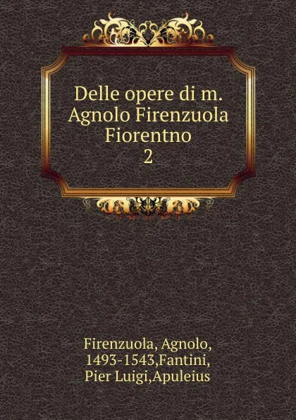 Обложка книги Delle opere di m. Agnolo Firenzuola Fiorentno, Agnolo Firenzuola