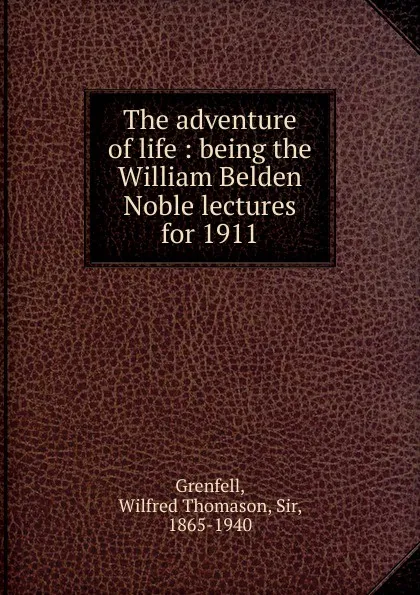 Обложка книги The adventure of life, Wilfred Thomason Grenfell