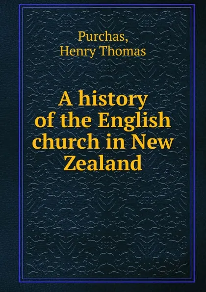 Обложка книги A history of the English church in New Zealand, Henry Thomas Purchas