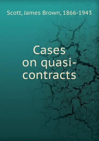 Обложка книги Cases on quasi-contracts, James Brown Scott