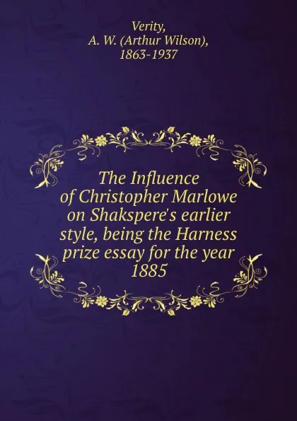 Обложка книги The Influence of Christopher Marlowe on Shakspere.s earlier style, being the Harness prize essay for the year 1885, Arthur Wilson Verity