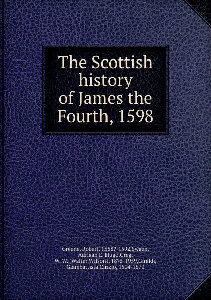 Обложка книги The Scottish history of James the Fourth, 1598, Robert Greene