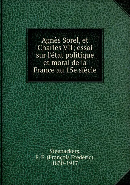 Обложка книги Agnes Sorel, et Charles VII, François Frédéric Steenackers