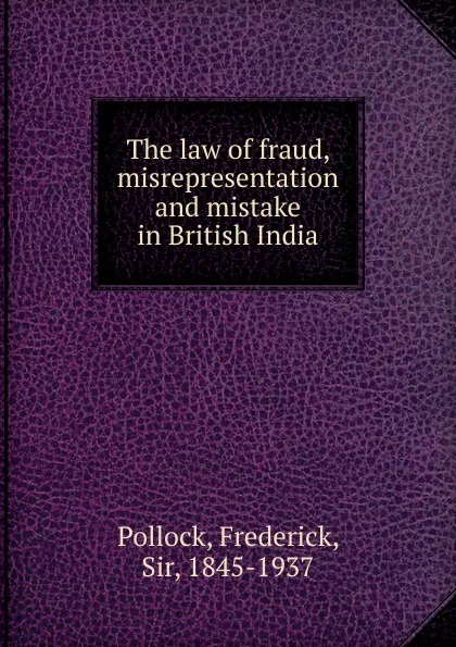 Обложка книги The law of fraud, misrepresentation and mistake in British India, Frederick Pollock