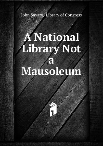 Обложка книги A National Library Not a Mausoleum, John Savary