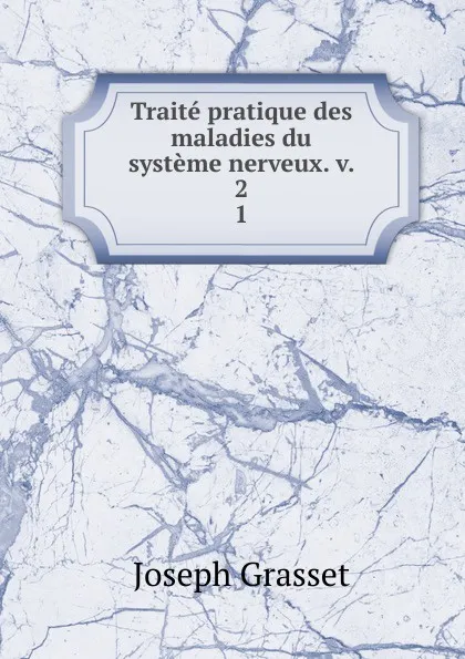 Обложка книги Traite pratique des maladies du systeme nerveux. v. 2, Joseph Grasset