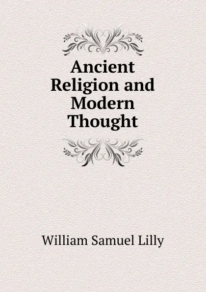 Обложка книги Ancient Religion and Modern Thought, Lilly William Samuel