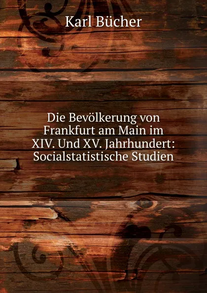 Обложка книги Die Bevolkerung von Frankfurt am Main im XIV. Und XV. Jahrhundert, Karl Bücher